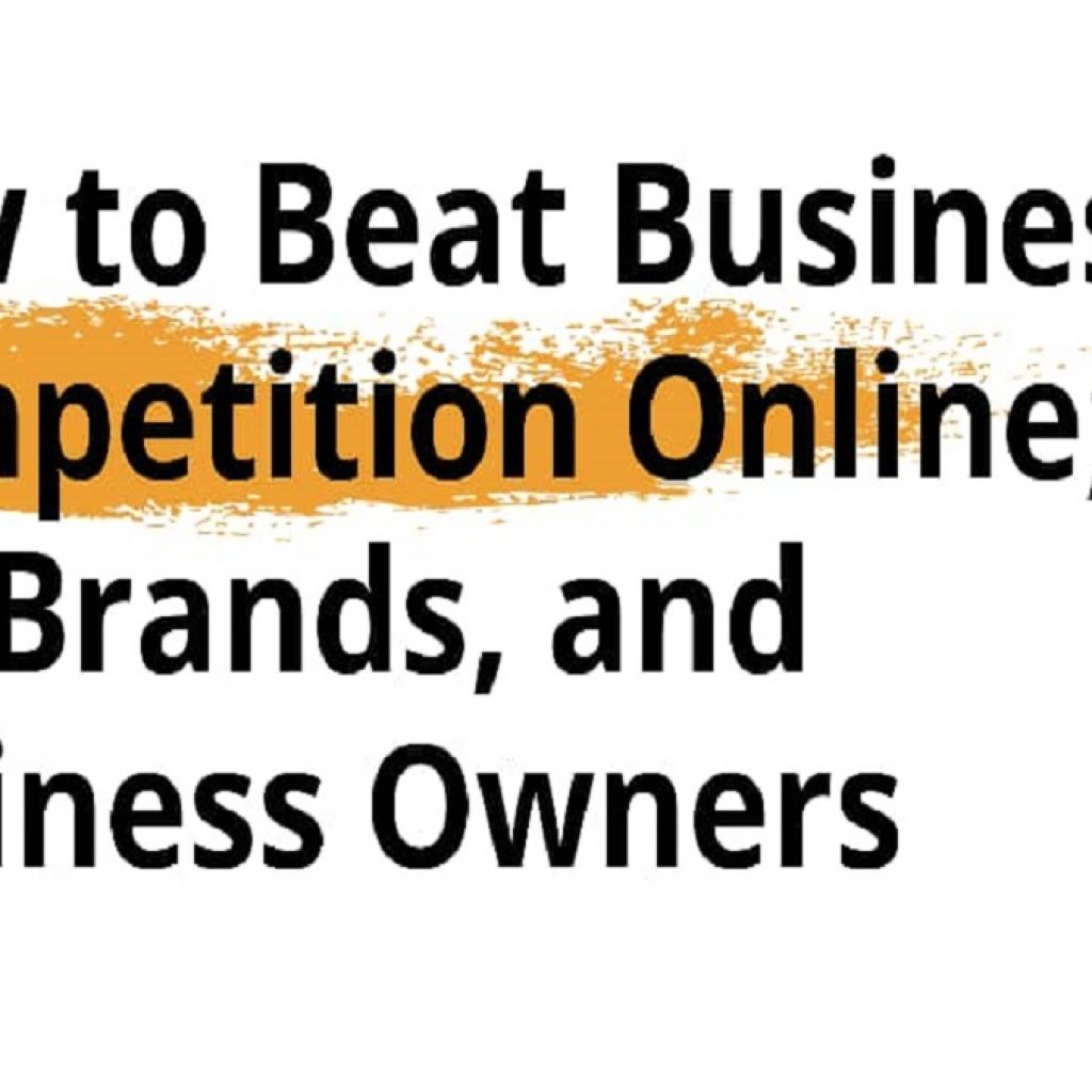 How to Beat Business Competition Online: For Brands, and Business Owners