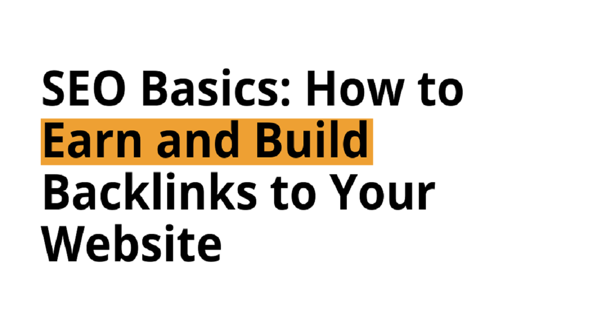 SEO BASICS: HOW TO EARN AND BUILD BACKLINKS TO YOUR WEBSITE