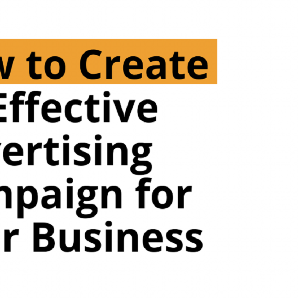 HOW TO CREATE AN EFFECTIVE ADVERTISING CAMPAIGN FOR YOUR BUSINESS