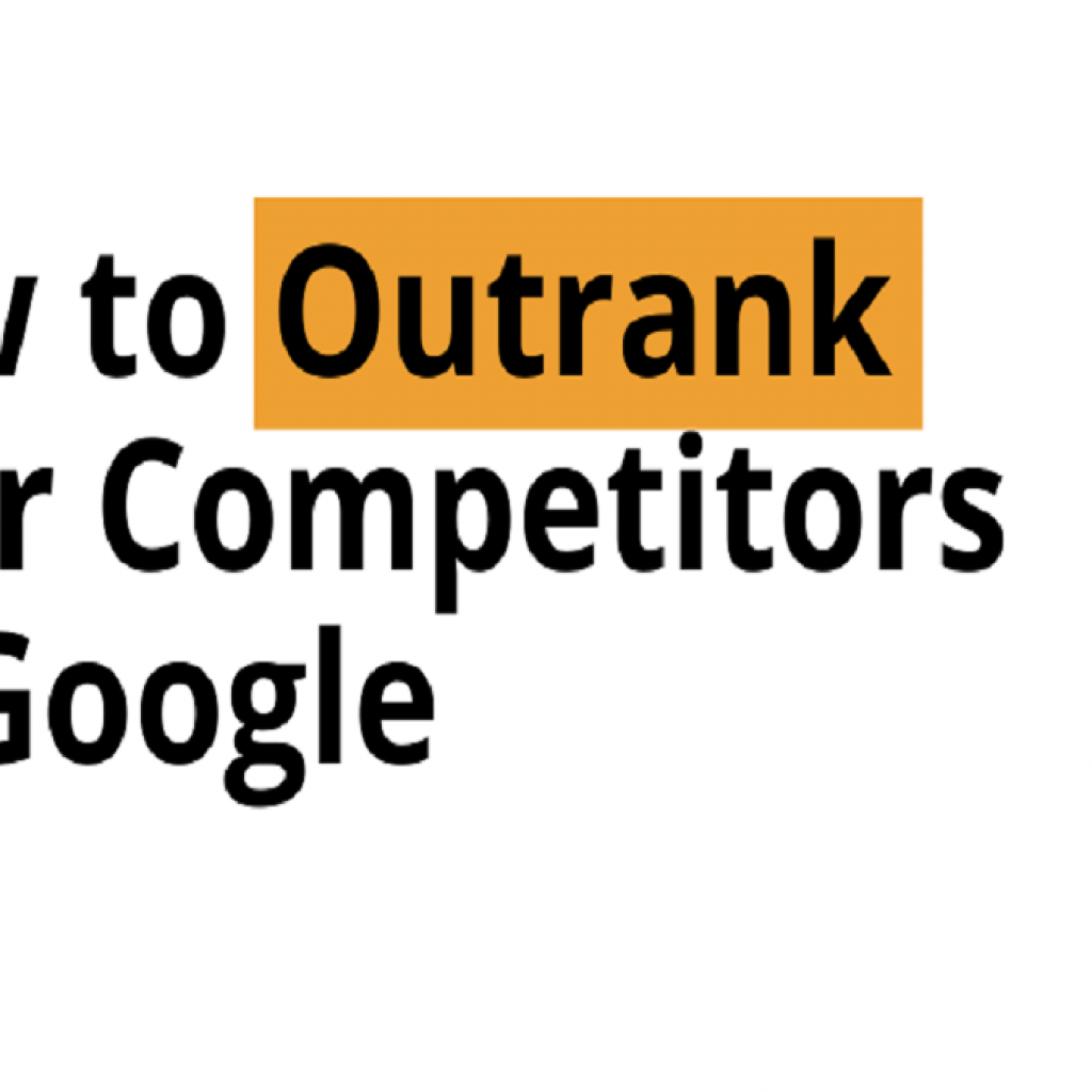 HOW TO OUTRANK YOUR COMPETITORS ON GOOGLE