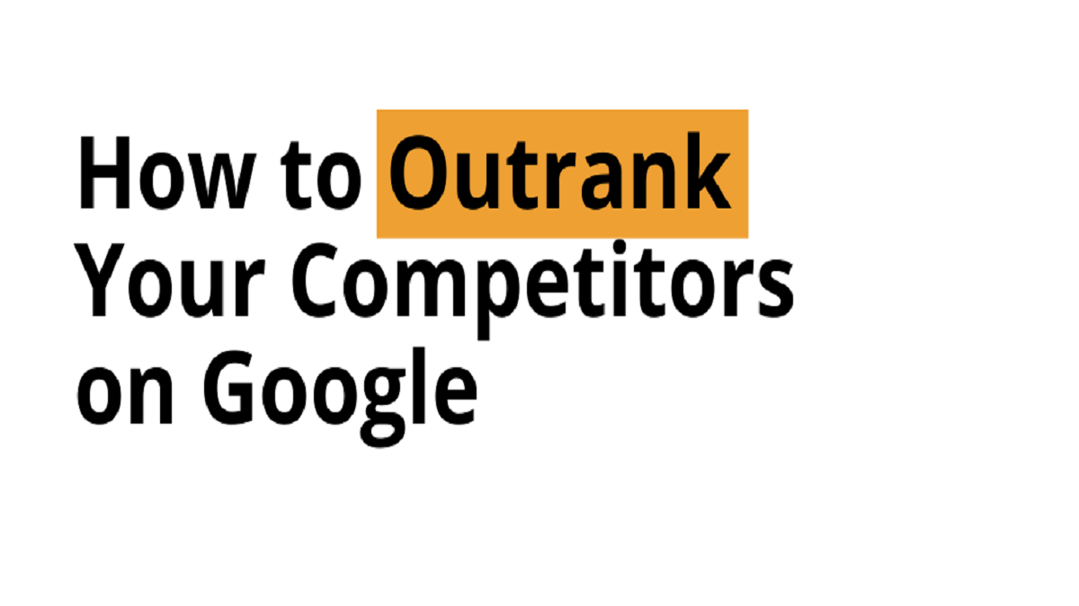 HOW TO OUTRANK YOUR COMPETITORS ON GOOGLE