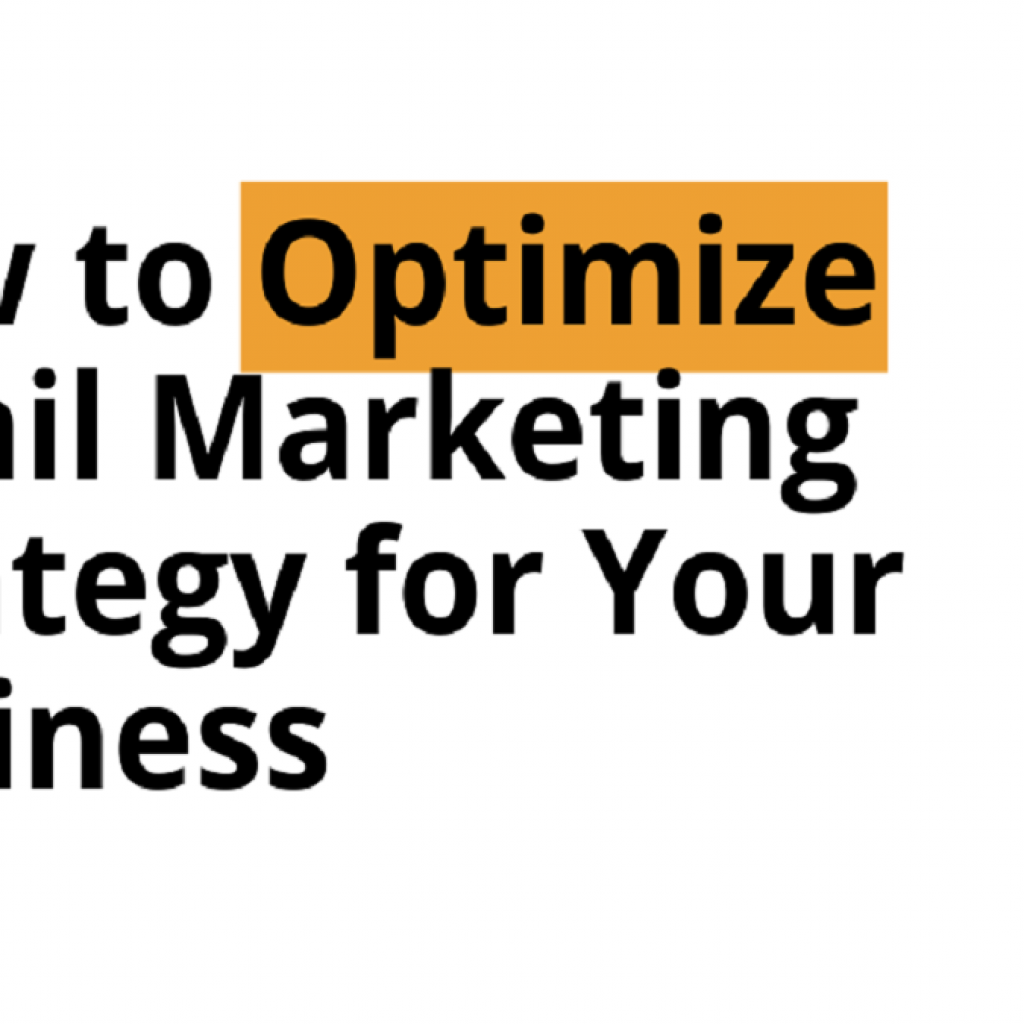 HOW TO OPTIMIZE EMAIL MARKETING STRATEGY FOR YOUR BUSINESS